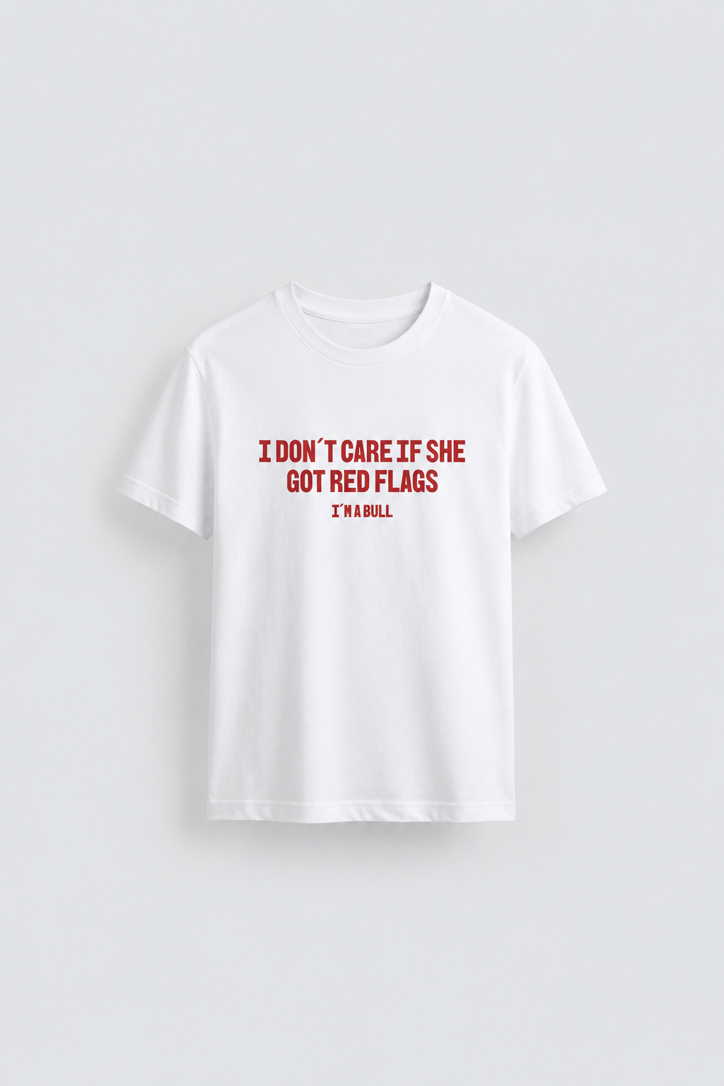 I don´t care if she got red flags, I´m a bull