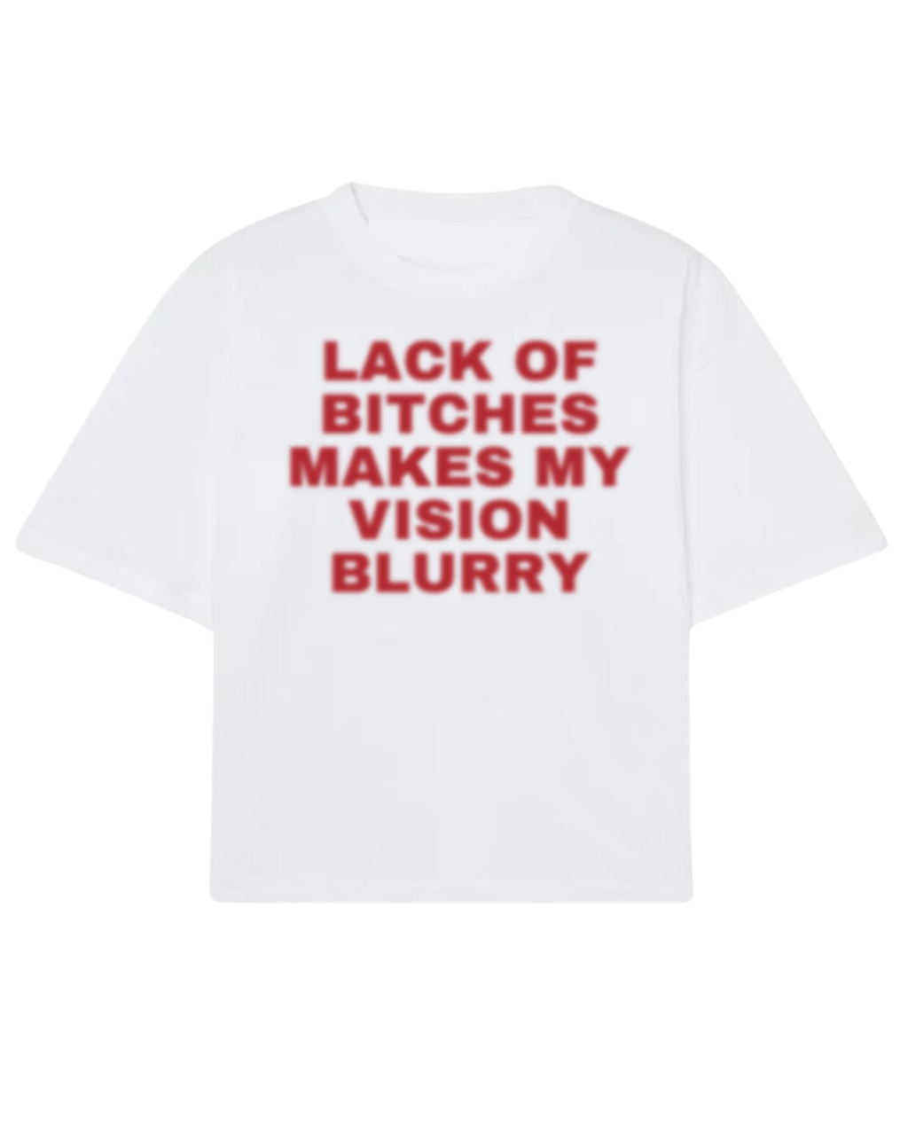 Lack of bitches makes my vision blurry